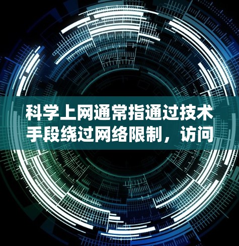 科学上网通常指通过技术手段绕过网络限制，访问被屏蔽的境外网站或服务。以下是关键要点