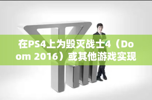 在PS4上为毁灭战士4（Doom 2016）或其他游戏实现科学上网（即绕过网络限制或降低延迟）通常需要以下步骤。请注意，科学上网可能涉及合规风险，请确保遵守当地法律法规