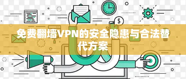 免费翻墙VPN的安全隐患与合法替代方案