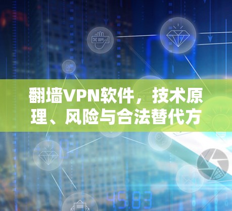 翻墙VPN软件，技术原理、风险与合法替代方案